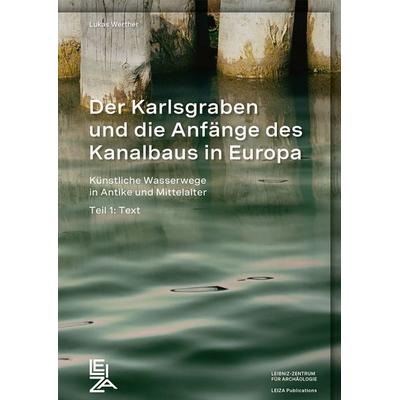 Der Karlsgraben und die Anfänge des Kanalbaus in Europa, Gebundene Ausgabe von Lukas Werther, Leibniz-Zentrum für Archäologie (LEIZA),
