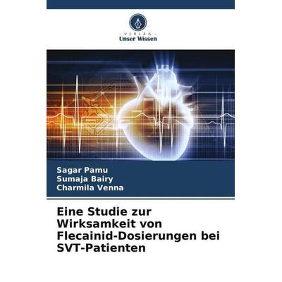Eine Studie zur Wirksamkeit von Flecainid-Dosierungen bei SVT-Patienten, Taschenbuch von Sagar Pamu,Sumaja Bairy,Charmila Venna, Verlag Unser Wissen,