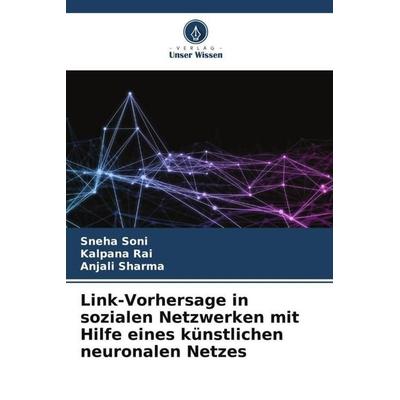 Link-Vorhersage in sozialen Netzwerken mit Hilfe eines künstlichen neuronalen Netzes, Taschenbuch von Sneha Soni,Kalpana Rai,Anjali Sharma, Verlag