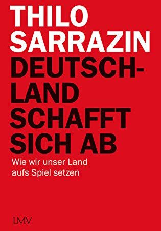 Thilo Sarrazin - Deutschland schafft sich ab: Wie wir unser Land aufs Spiel setzen - Preis vom 09.10.2026 07:28:09 h