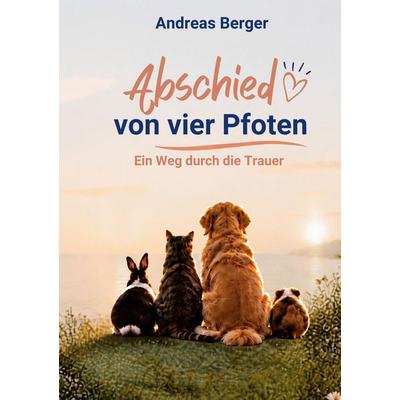 Abschied von vier Pfoten, Taschenbuch von Andreas Berger, BoD – Books on Demand, 978-3-696-76397-8