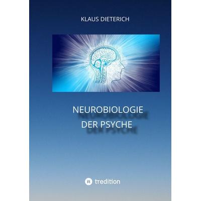 Neurobiologie der Psyche, Gebundene Ausgabe von Klaus Dieterich, Tredition, 978-3-347-50736-4