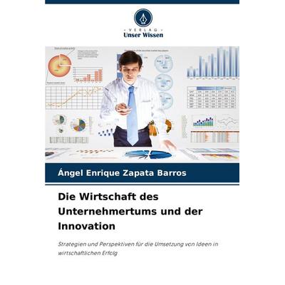 Die Wirtschaft des Unternehmertums und der Innovation, Taschenbuch von Ángel Enrique Zapata Barros, Verlag Unser Wissen, 978-620-7-15380-0