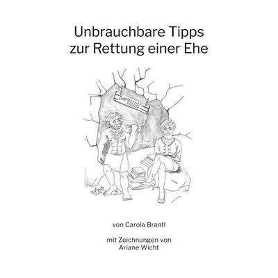 Unbrauchbare Tipps zur Rettung einer Ehe, Taschenbuch von Carola Brantl,Ariane Wicht, BoD – Books on Demand, 978-3-7557-0779-0