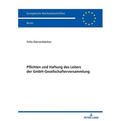 Pflichten und Haftung des Leiters der GmbH-Gesellschafterversammlung, Taschenbuch von Felix Dörrenbächer, Peter Lang GmbH, Internationaler Verlag der
