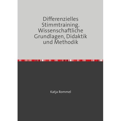 Differenzielles Stimmtraining. Wissenschaftliche Grundlagen, Didaktik und Methodik, Taschenbuch von Katja Rommel, Epubli, 978-3-565-13743-5
