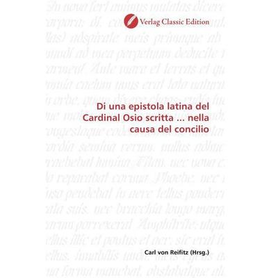 Di una epistola latina del Cardinal Osio scritta ... nella causa del concilio, Taschenbuch von , Verlag Classic Edition, 978-3-8397-0571-1