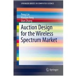 Auction Design for the Wireless Spectrum Market, Fachbücher von Qian Zhang, Xiaojun Fen, Peng Lin, Peng Lin Xiaojun Feng Qian Zhang