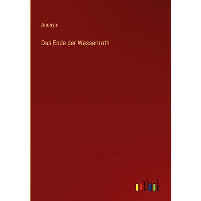 Das Ende der Wassernoth, Gebundene Ausgabe von Anonym, Outlook, 978-3-368-53340-3
