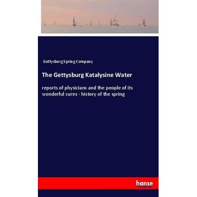 The Gettysburg Katalysine Water, Taschenbuch von Gettysburg Spring Company, Hansebooks, 978-3-337-86986-1