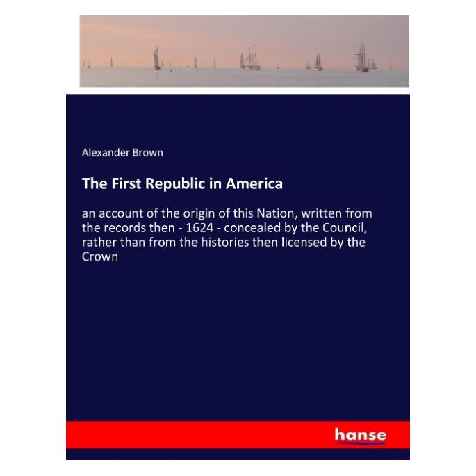 Hansebooks The First Republic in America (Englisch, Softcover, Alexander Brown) (57140671)