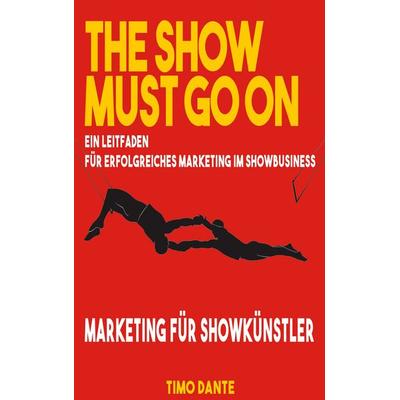 The show must go on, Taschenbuch von Timo Dante, BoD – Books on Demand, 978-3-7347-2107-6