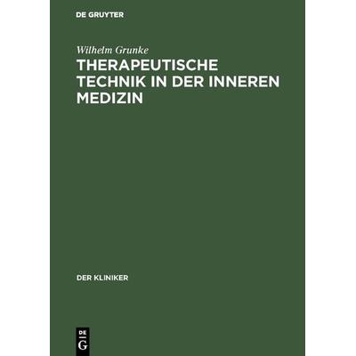 Therapeutische Technik in der inneren Medizin, Gebundene Ausgabe von Wilhelm Grunke, De Gruyter, 978-3-11-129565-7