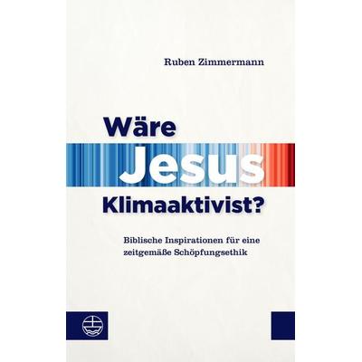 Wäre Jesus Klimaaktivist?, Taschenbuch von Ruben Zimmermann, Evangelische Verlagsanstalt, 978-3-374-07877-6