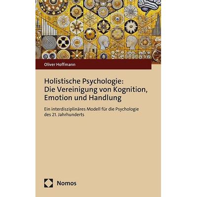 Holistische Psychologie: Die Vereinigung von Kognition, Emotion und Handlung, Gebundene Ausgabe von Oliver Hoffmann, Nomos, 978-3-7560-3071-2