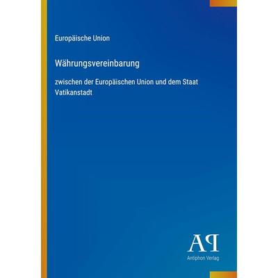Währungsvereinbarung, Taschenbuch von Europäische Union, Antiphon Verlag, 978-3-387-92772-6