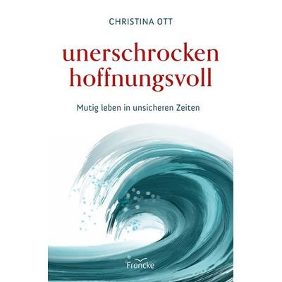 Unerschrocken hoffnungsvoll, Taschenbuch von Christina Ott, Francke-Buch, 978-3-96362-511-4