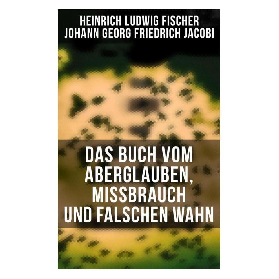 Musaicum Books Das Buch vom Aberglauben, Missbrauch und falschen Wahn (Softcover, Heinrich Ludwig Fischer, Johann Georg Friedrich Jacobi) (56916224)