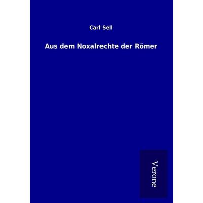 Aus dem Noxalrechte der Römer, Taschenbuch von Carl Sell, BoD - Books on Demand