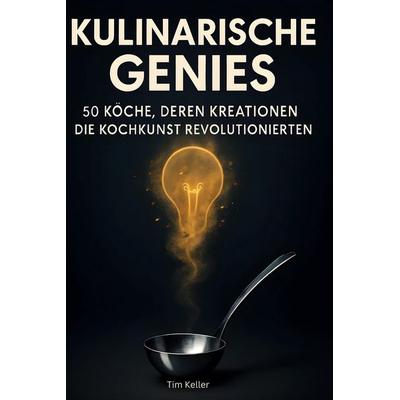 Kulinarische Genies, Gebundene Ausgabe von Tim Keller, BoD - Books on Demand, 978-3-695-35391-0