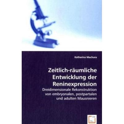 Machura, K: Zeitlich-räumliche Entwicklung der Reninexpressi, Taschenbuch von Katharina Machura, VDM, 978-3-639-06561-9