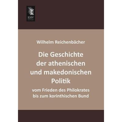 Die Geschichte der athenischen und makedonischen Politik vom Frieden des Philokrates bis zum korinthischen Bund, Taschenbuch von Wilhelm