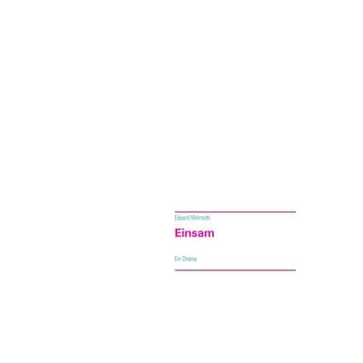 Einsam, Taschenbuch von Eduard Melmoth, BoD – Books on Demand, 978-3-7386-4645-0