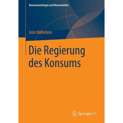 Die Regierung des Konsums, Taschenbuch von Jens Hälterlein, Springer Fachmedien Wiesbaden GmbH, 978-3-658-06452-5