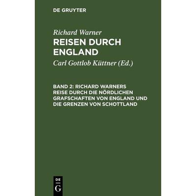 Richard Warners Reise durch die nördlichen Grafschaften von England und die Grenzen von Schottland, Gebundene Ausgabe von Richard Warner, De Gruyter,