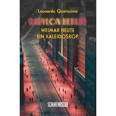 Babylon Berlin: Weimar heute - ein Kaleidoskop, Taschenbuch von Leonardo Quaresima, Schüren Verlag GmbH, 978-3-7410-0481-0
