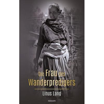 Die Frau des Wanderpredigers, Gebundene Ausgabe von Linus Lang, Novum Verlag, 978-3-99130-268-1