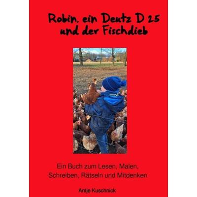 Robin, ein Deutz D 25 und der Fischdieb, Taschenbuch von Antje Kuschnick, Epubli, 978-3-7584-6870-4
