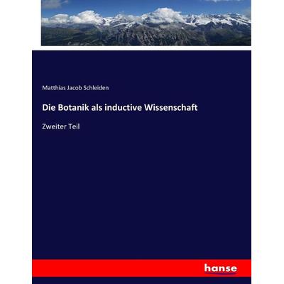 Die Botanik als inductive Wissenschaft, Taschenbuch von Matthias Jacob Schleiden, Hansebooks, 978-3-7436-9125-4