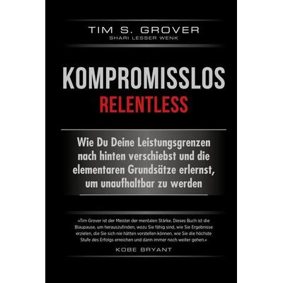 Kompromisslos - Relentless, Gebundene Ausgabe von Tim Grover,Shari Lesser Wenk, Finanzbuch Verlag, 978-3-95972-275-9