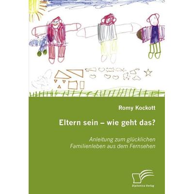 Eltern sein - wie geht das?, Taschenbuch von Romy Kockott, Diplomica Verlag GmbH, 978-3-8366-5334-3