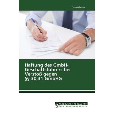 Haftung des GmbH- Geschäftsführers bei Verstoß gegen §§ 30,31 GmbHG, Taschenbuch von Thomas Brosig, Saarbrücker Verlag für Rechtswissenschaften,