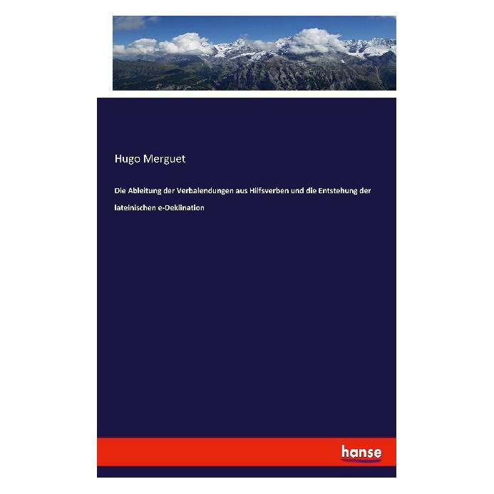 Hansebooks Die Ableitung der Verbalendungen aus Hilfsverben und die Entstehung der lateinischen e-Deklination (Deutsch, Hugo Merguet, 2017) (55866652)