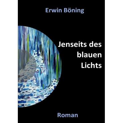 Jenseits des blauen Lichts, Gebundene Ausgabe von Erwin Böning, Tredition, 978-3-347-56615-6