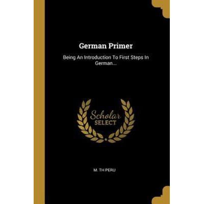 German Primer: Being an Introduction to First Steps in German..., Taschenbuch von M. Th Peru, Creative Media Partners, LLC, 978-0-274-90857-8