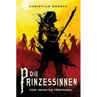 Die Prinzessinnen: Fünf gegen die Finsternis, Taschenbuch von Christian Endres, Cross Cult Entertainment, 978-3-9866630-5-6
