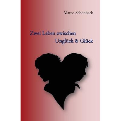 Zwei Leben zwischen Unglück & Glück, Taschenbuch von Marco Schönbach, Epubli, 978-3-7529-9465-0