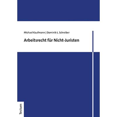 Arbeitsrecht für Nicht-Juristen, Taschenbuch von Michael Kaufmann,Dominik Ł. Schreiber, Tectum Wissenschaftsverlag, 978-3-8288-4679-1