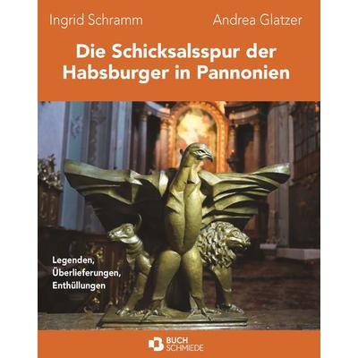 Die Schicksalsspur der Habsburger in Pannonien, Taschenbuch von Ingrid Schramm und Andrea Glatzer, Buchschmiede, 978-3-99152-796-1
