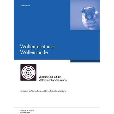 Waffenrecht und Waffenkunde, Taschenbuch von Joachim M. Weger,Rolf Peters,Norbert Kreis, Secumedia, 978-3-939639-11-4