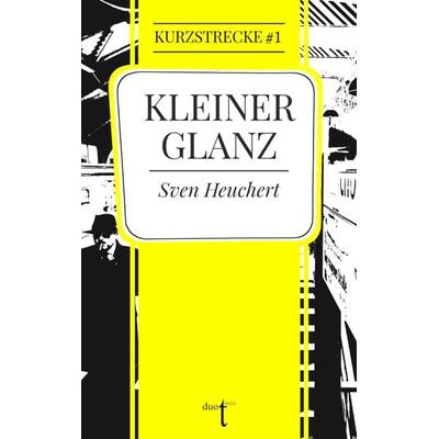 Kleiner Glanz, Taschenbuch von Sven Heuchert, Verlag duotincta GbR, 978-3-946086-62-8