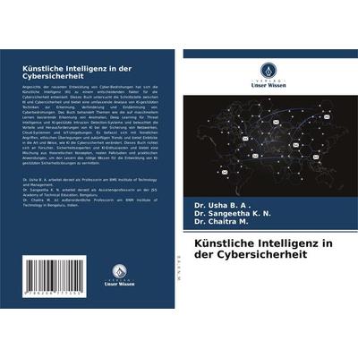 B. A ., U: Künstliche Intelligenz in der Cybersicherheit, Taschenbuch von Usha B. A. .,Sangeetha K. N.,Chaitra M., Verlag Unser Wissen,