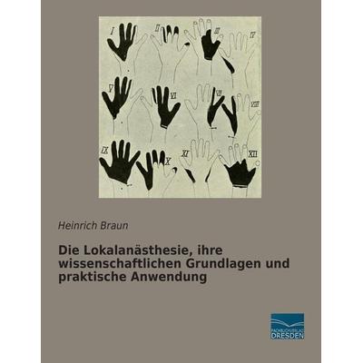 Die Lokalanästhesie, ihre wissenschaftlichen Grundlagen und praktische Anwendung, Taschenbuch von Heinrich Braun, Fachbuchverlag Dresden,