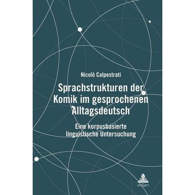 Sprachstrukturen der Komik im gesprochenen Alltagsdeutsch, Gebundene Ausgabe von Nicolò Calpestrati, Peter Lang GmbH, Internationaler Verlag der