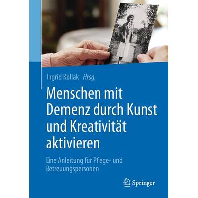 Menschen mit Demenz durch Kunst und Kreativität aktivieren, Taschenbuch von , Springer Berlin, 978-3-662-48824-9