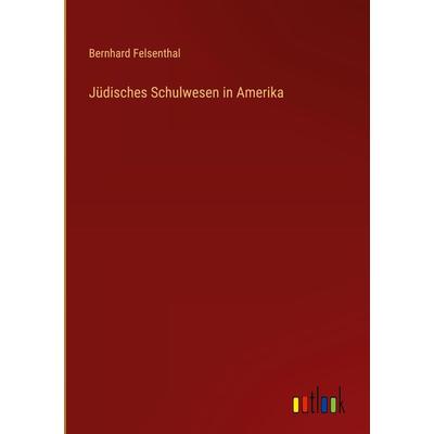 Jüdisches Schulwesen in Amerika, Gebundene Ausgabe von Bernhard Felsenthal, Outlook, 978-3-368-28383-4